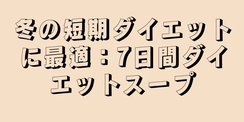 冬の短期ダイエットに最適：7日間ダイエットスープ