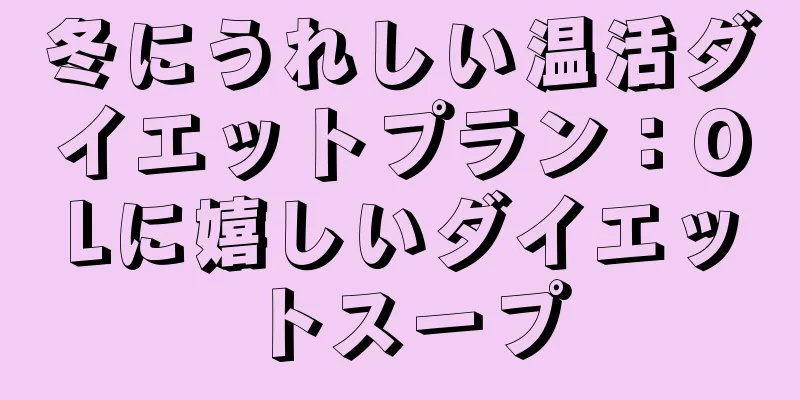 冬にうれしい温活ダイエットプラン：OLに嬉しいダイエットスープ