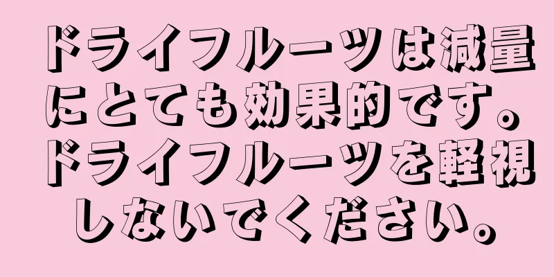 ドライフルーツは減量にとても効果的です。ドライフルーツを軽視しないでください。