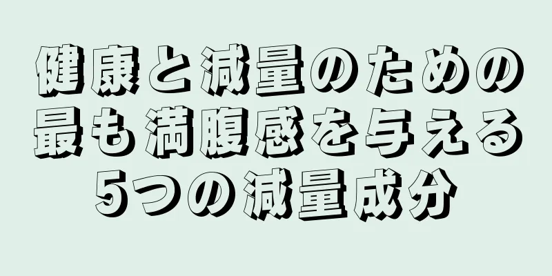 健康と減量のための最も満腹感を与える5つの減量成分