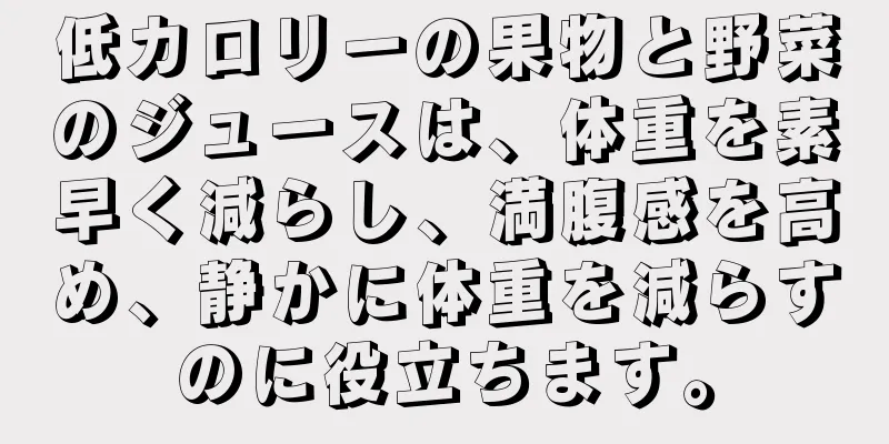低カロリーの果物と野菜のジュースは、体重を素早く減らし、満腹感を高め、静かに体重を減らすのに役立ちます。