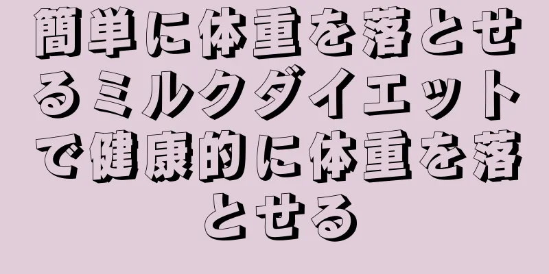 簡単に体重を落とせるミルクダイエットで健康的に体重を落とせる