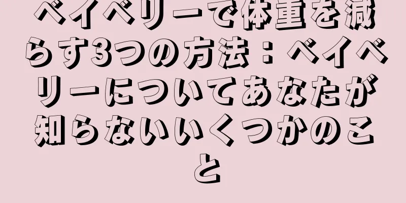 ベイベリーで体重を減らす3つの方法：ベイベリーについてあなたが知らないいくつかのこと