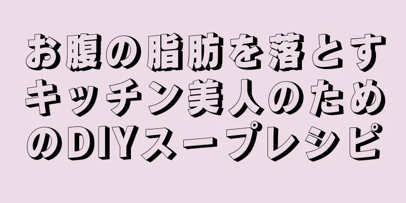お腹の脂肪を落とすキッチン美人のためのDIYスープレシピ