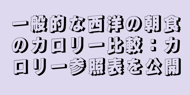 一般的な西洋の朝食のカロリー比較：カロリー参照表を公開