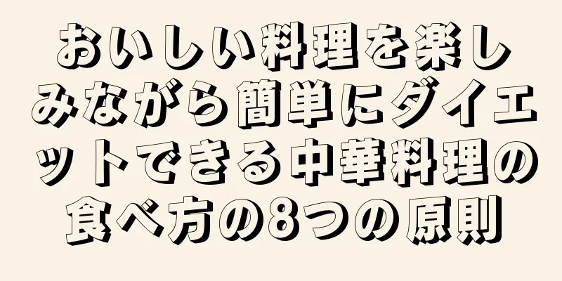 おいしい料理を楽しみながら簡単にダイエットできる中華料理の食べ方の8つの原則