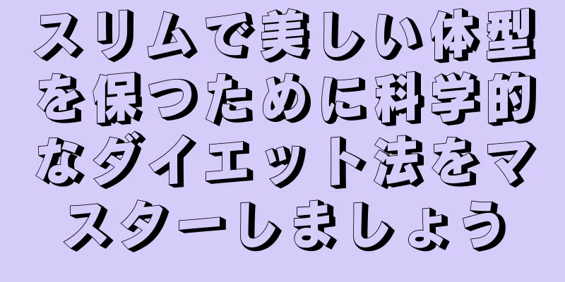 スリムで美しい体型を保つために科学的なダイエット法をマスターしましょう