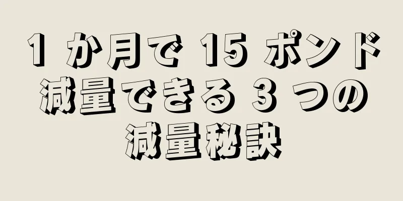 1 か月で 15 ポンド減量できる 3 つの減量秘訣