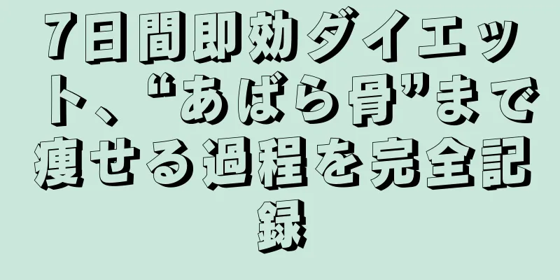 7日間即効ダイエット、“あばら骨”まで痩せる過程を完全記録