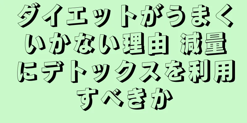 ダイエットがうまくいかない理由 減量にデトックスを利用すべきか