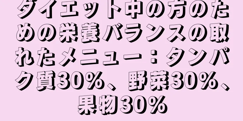 ダイエット中の方のための栄養バランスの取れたメニュー：タンパク質30%、野菜30%、果物30%