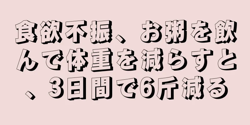 食欲不振、お粥を飲んで体重を減らすと、3日間で6斤減る