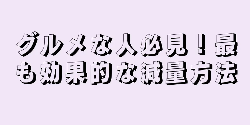 グルメな人必見！最も効果的な減量方法