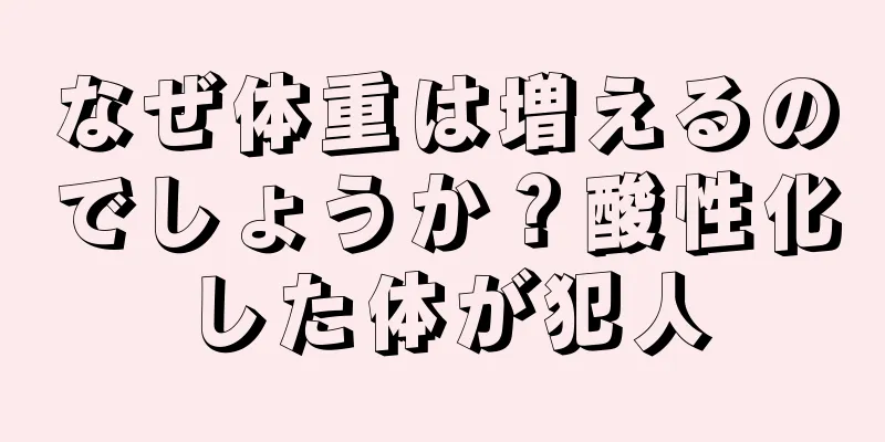 なぜ体重は増えるのでしょうか？酸性化した体が犯人