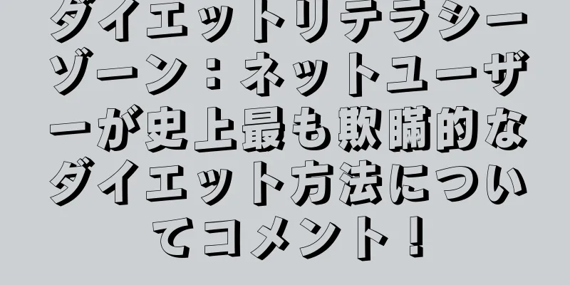 ダイエットリテラシーゾーン：ネットユーザーが史上最も欺瞞的なダイエット方法についてコメント！