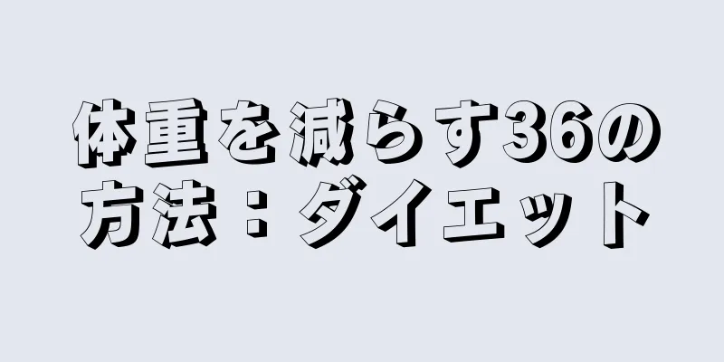 体重を減らす36の方法：ダイエット