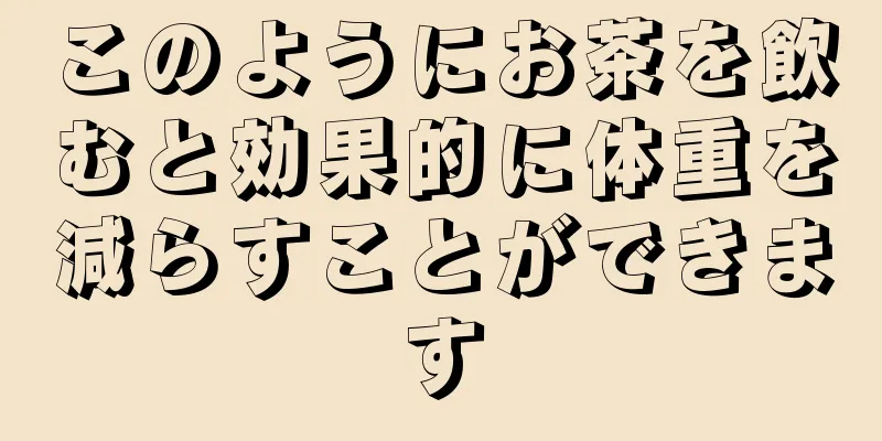 このようにお茶を飲むと効果的に体重を減らすことができます