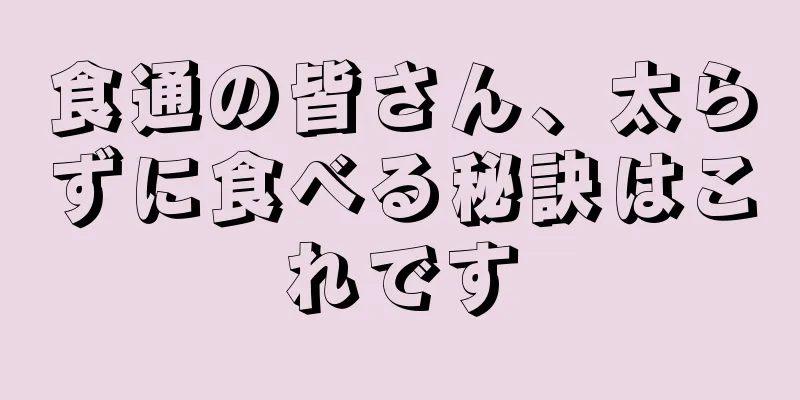 食通の皆さん、太らずに食べる秘訣はこれです