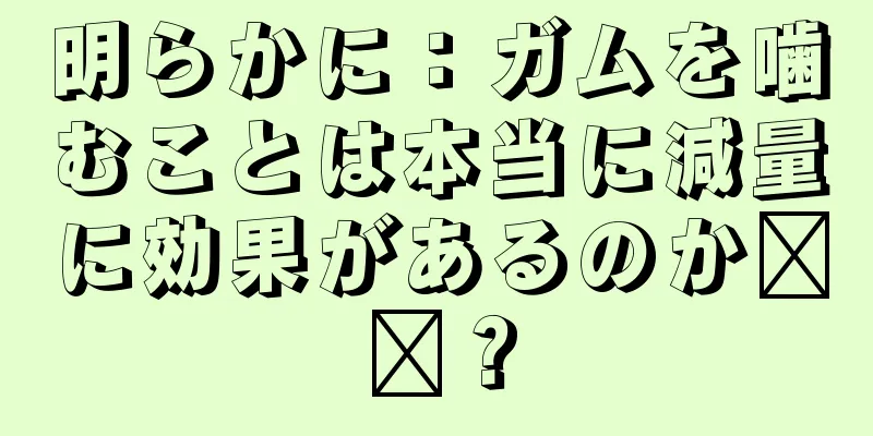 明らかに：ガムを噛むことは本当に減量に効果があるのか​​？