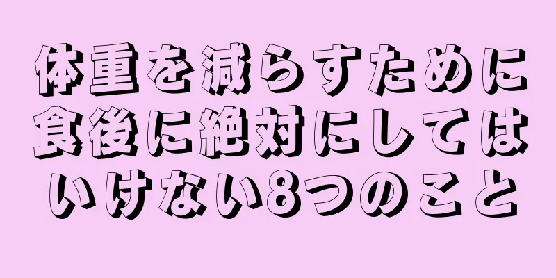体重を減らすために食後に絶対にしてはいけない8つのこと