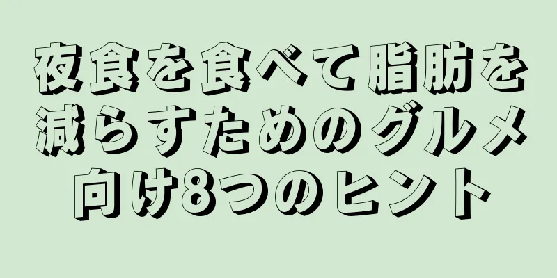 夜食を食べて脂肪を減らすためのグルメ向け8つのヒント