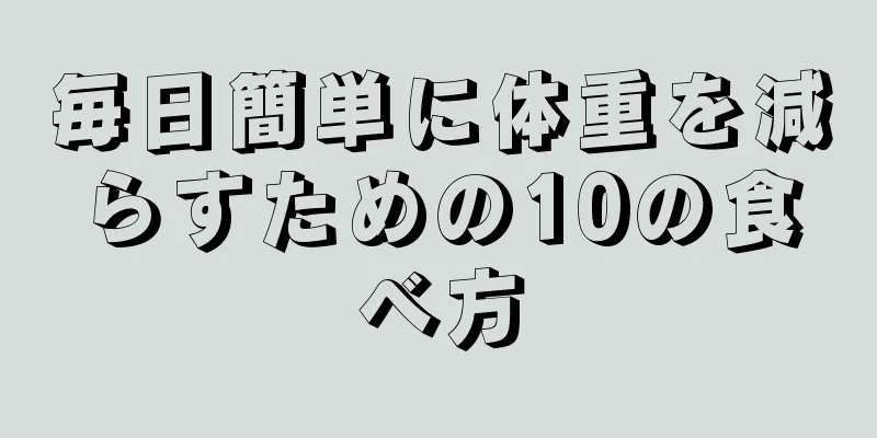 毎日簡単に体重を減らすための10の食べ方