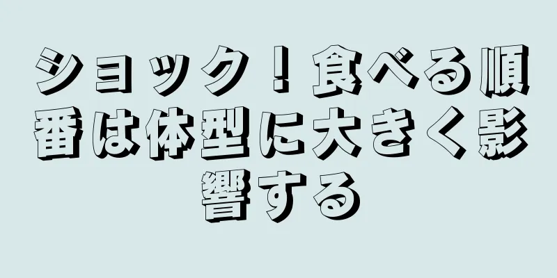 ショック！食べる順番は体型に大きく影響する