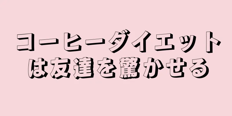 コーヒーダイエットは友達を驚かせる