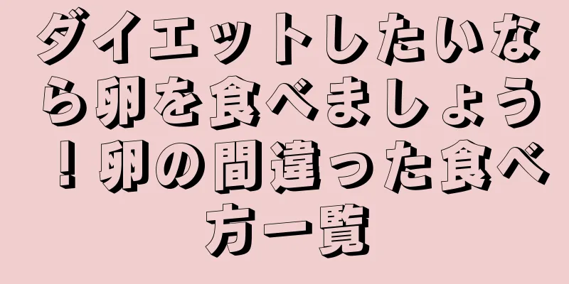 ダイエットしたいなら卵を食べましょう！卵の間違った食べ方一覧