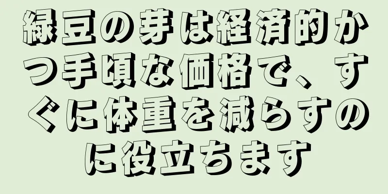 緑豆の芽は経済的かつ手頃な価格で、すぐに体重を減らすのに役立ちます