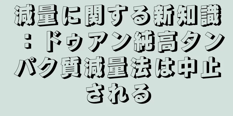 減量に関する新知識：ドゥアン純高タンパク質減量法は中止される