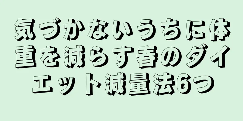 気づかないうちに体重を減らす春のダイエット減量法6つ