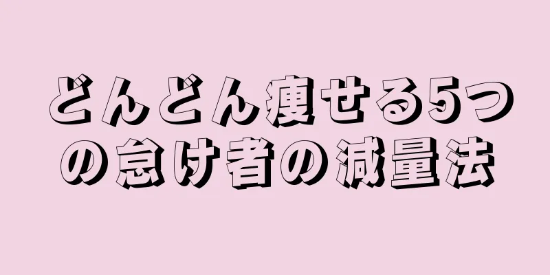 どんどん痩せる5つの怠け者の減量法