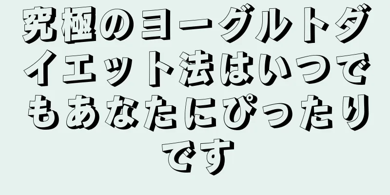 究極のヨーグルトダイエット法はいつでもあなたにぴったりです