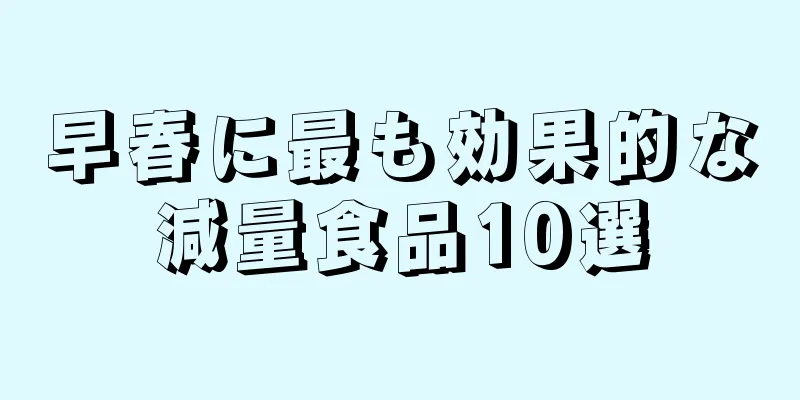 早春に最も効果的な減量食品10選