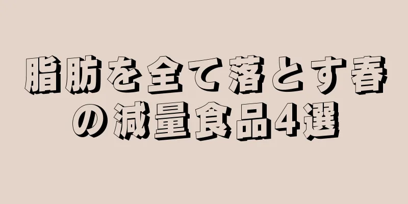脂肪を全て落とす春の減量食品4選