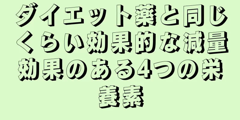 ダイエット薬と同じくらい効果的な減量効果のある4つの栄養素
