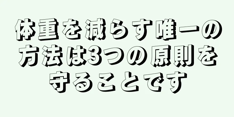 体重を減らす唯一の方法は3つの原則を守ることです