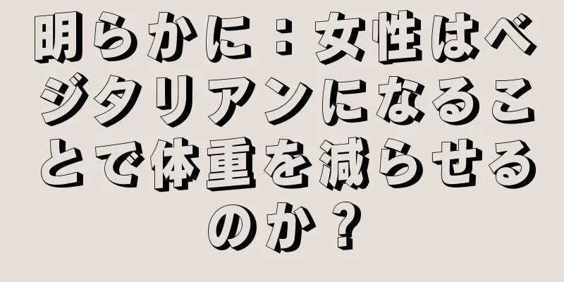 明らかに：女性はベジタリアンになることで体重を減らせるのか？