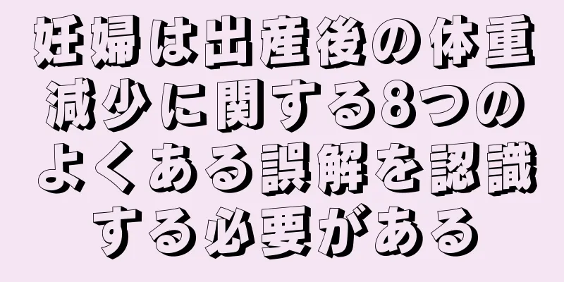 妊婦は出産後の体重減少に関する8つのよくある誤解を認識する必要がある
