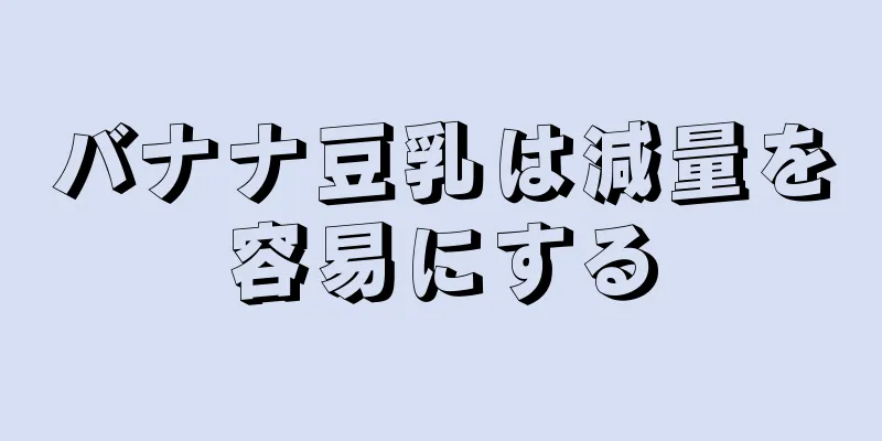 バナナ豆乳は減量を容易にする