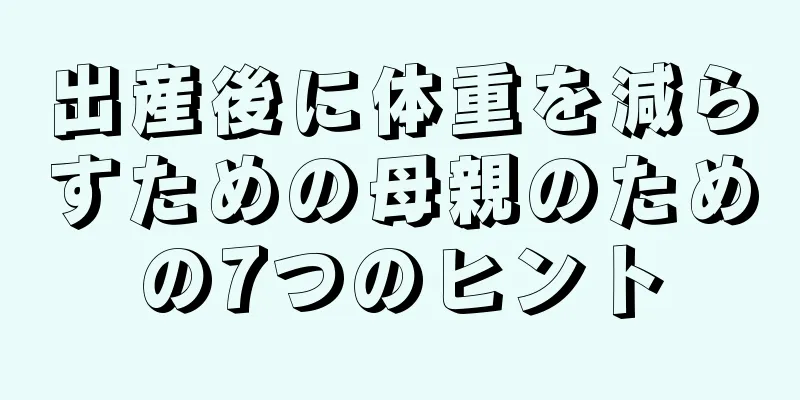 出産後に体重を減らすための母親のための7つのヒント