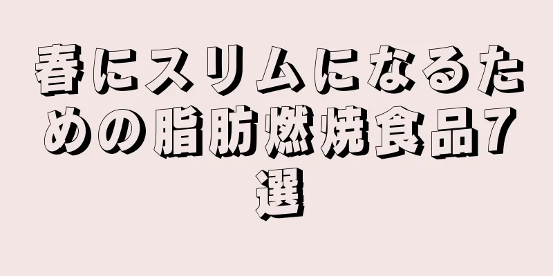 春にスリムになるための脂肪燃焼食品7選