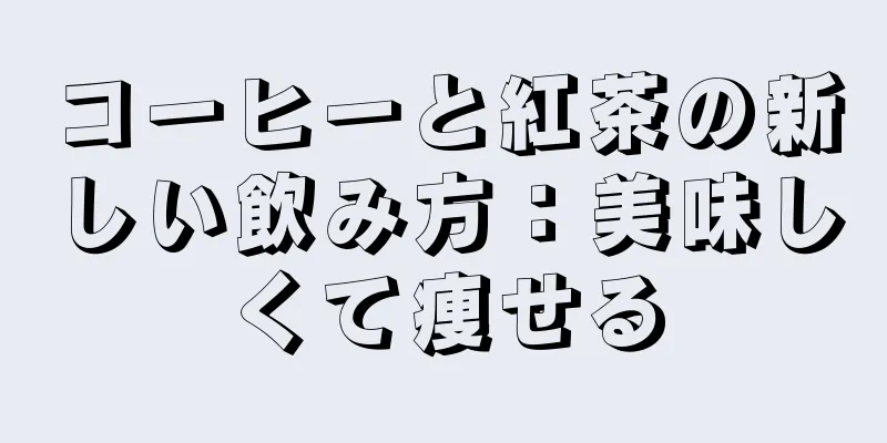 コーヒーと紅茶の新しい飲み方：美味しくて痩せる
