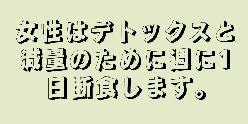 女性はデトックスと減量のために週に1日断食します。