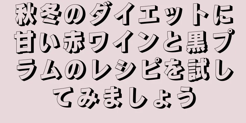 秋冬のダイエットに甘い赤ワインと黒プラムのレシピを試してみましょう