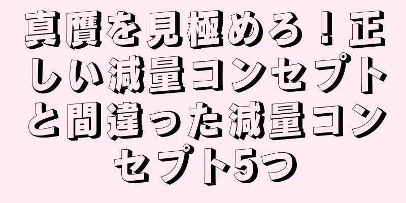 真贋を見極めろ！正しい減量コンセプトと間違った減量コンセプト5つ