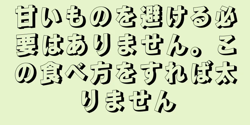 甘いものを避ける必要はありません。この食べ方をすれば太りません