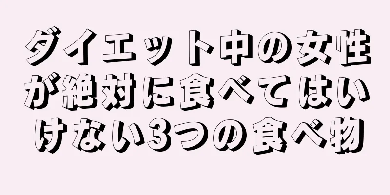 ダイエット中の女性が絶対に食べてはいけない3つの食べ物