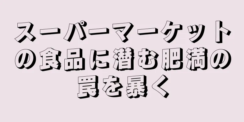 スーパーマーケットの食品に潜む肥満の罠を暴く
